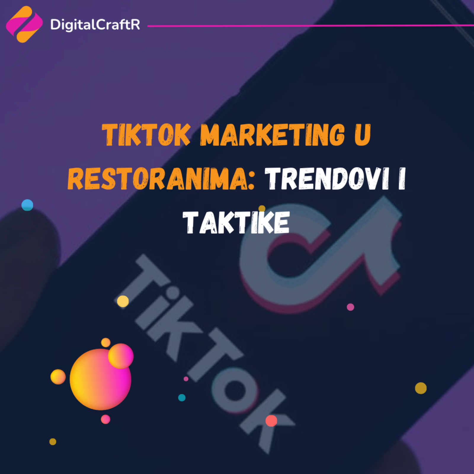 TikTok Marketing u Restoranima: Trendovi i Taktike